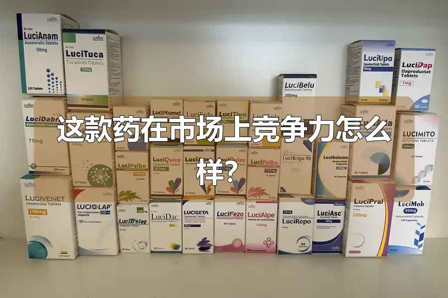 这款药在市场上竞争力怎么样？